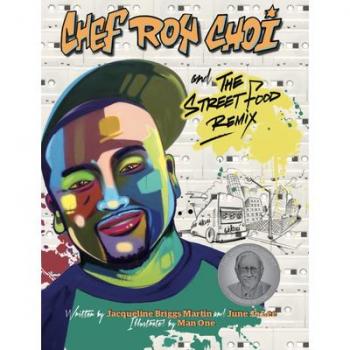 Chef Roy Choi and the Street Food Remix by Jacqueline Briggs Martin & June Jo Lee & Illustrated by Man One Has Been a Pioneer in the Graffiti Art Movement