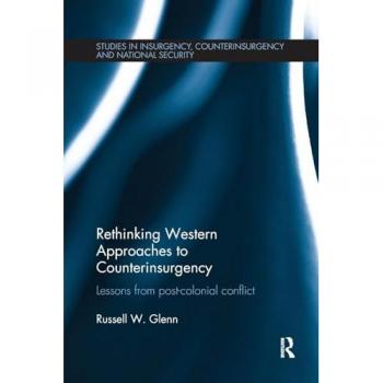 Rethinking Western Approaches to Counterinsurgency: Lessons From Post-Colonial Conflict (Studies in Insurgency, Counterinsurgency and National Securi)