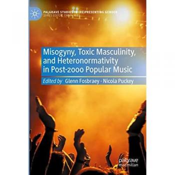 Misogyny, Toxic Masculinity, and Heteronormativity in Post-2000 Popular Music: DE (Palgrave Studies in (Re)Presenting Gender)