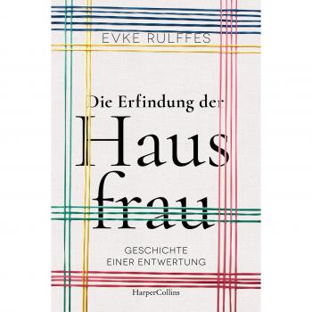 Die Erfindung der Hausfrau. Geschichte einer Entwertung