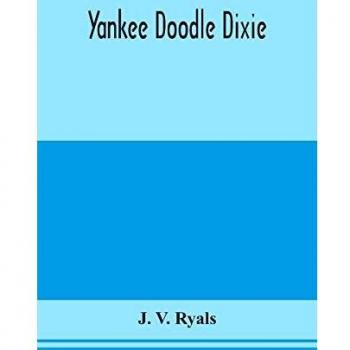 Yankee doodle Dixie; or, Love the light of life. An historical romance, illustrative of life and love in an old Virginia country home, and also an ... opinions which culminated in the civil war