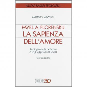 Pavel A. Florenskij: la sapienza dell'amore. Teologia della bellezza e linguaggio della verità. Nuova ediz.