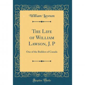 The Life of William Lawson, J. P: One of the Builders of Canada