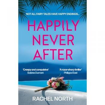 Happily Never After : 'Creepy and compulsive ... enormous fun' Sabine Durrant