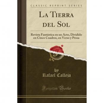 La Tierra del Sol: Revista Fantástica en un Acto, Dividido en Cinco Cuadros, en Verso y Prosa
