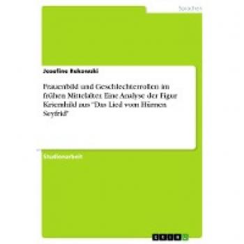 Frauenbild und Geschlechterrollen im frühen Mittelalter. Eine Analyse der Figur Kriemhild aus Das Lied vom Hürnen Seyfrid