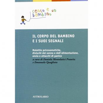 Il corpo del bambino e i suoi segnali. Malattie psicosomatiche, disturbi del sonno e dell'alimentazione, ansia e attacchi di panico. Ediz. ampliata