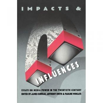 Impacts and Influences: Media Power in the Twentieth Century: Essays on Media Power in the Twentieth Century