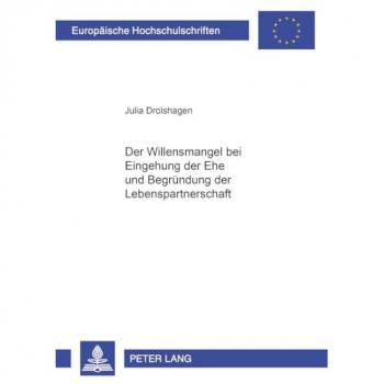 Der Willensmangel bei Eingehung der Ehe und Begründung der Lebenspartnerschaft (Europäische Hochschulschriften