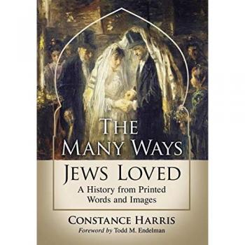 The Many Ways Jews Loved : A History from Printed Words and Images