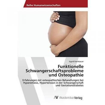 Funktionelle Schwangerschaftsprobleme und Osteopathie: Erfahrungen mit osteopathischen Behandlungen bei Hyperemesis, Hypertension in der Schwangerschaft und Gestationsdiabetes