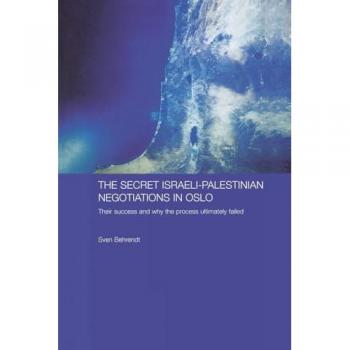 The Secret Israeli-Palestinian Negotiations in Oslo: Their Success and Why the Process Ultimately Failed (Durham Modern Middle East and Islamic World, 9, Band 9)