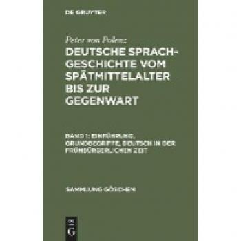 Deutsche Sprachgeschichte: Einführung, Grundbegriffe, Deutsch in der frühbürgerlichen Zeit (Sammlung Goschen)