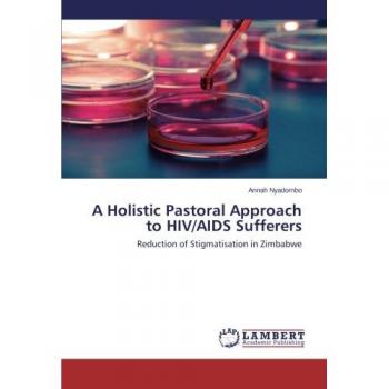 A Holistic Pastoral Approach to HIV/AIDS Sufferers: Reduction of Stigmatisation in Zimbabwe