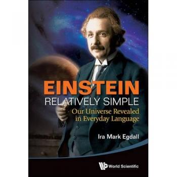 Egdall, Ira Mark: Einstein Relatively Simple: Our Universe Revealed in Everyday Language