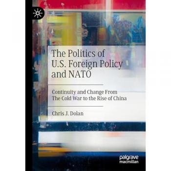The Politics of U.S. Foreign Policy and NATO: Continuity and Change From The Cold War to the Rise of China