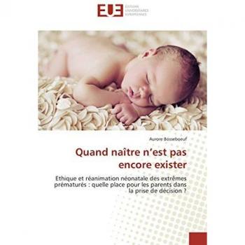 Quand naître n’est pas encore exister: Ethique et réanimation néonatale des extrêmes prématurés : quelle place pour les parents dans la prise de décision ?
