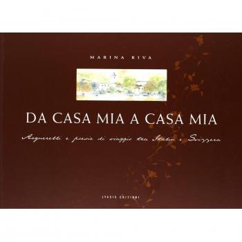 Da casa mia a casa mia. Acquarelli e poesie di viaggi tra Italia e Svizzera