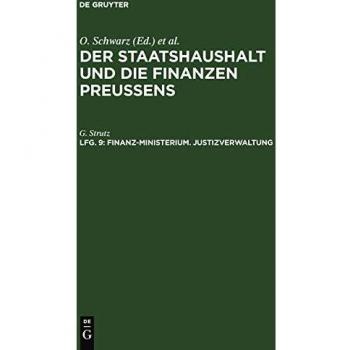 Der Staatshaushalt und die Finanzen Preussens. Die Zuschussverwaltungen: Finanz-Ministerium. Justizverwaltung