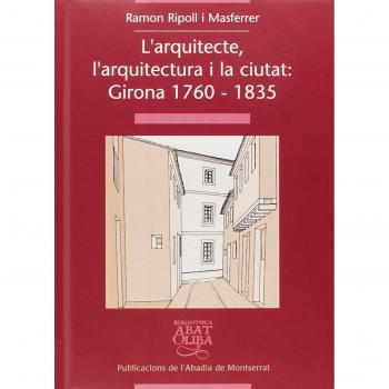 L'arquitecte, l'arquitectura i la ciutat: Girona 1760-1835