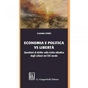 Economia e politica vs libertà. Questioni di diritto sulla tratta atlantica degli schiavi nel XIX secolo Claudia Storti