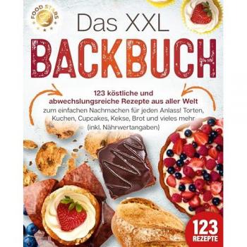 Das XXL Backbuch: 123 köstliche und abwechslungsreiche Rezepte aus aller Welt zum einfachen Nachmachen für jeden Anlass! Torten Kuchen Cupcakes Kekse Brot und vieles mehr (inkl. Nährwertangaben)
