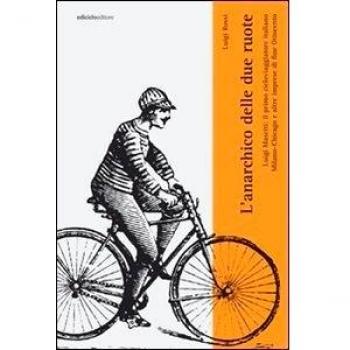 L' anarchico delle due ruote. Luigi Masetti: il primo cicloviaggiatore italiano. Milano-Chicago e altre imprese di fine '800 Luigi Rossi