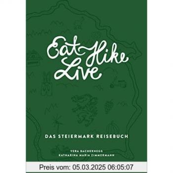 Eat Hike Live: Das Steiermark Reisebuch (Eat Write Live Reisebücher)