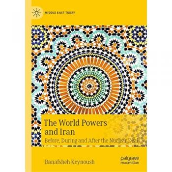 The World Powers and Iran: Before, During and After the Nuclear Deal (Middle East Today)