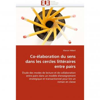 Co-élaboration du sens dans les cercles littéraires entre pairs: Étude des modes de lecture et de collaboration entre pairs dans un modèle ... lire un roman en classe