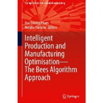 Intelligent Production and Manufacturing Optimisation¿The Bees Algorithm Approach