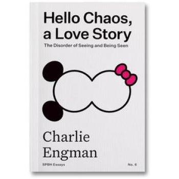 Charlie Engman Hello Chaos, a Love Story: The Disorder of Seeing and Being Seen