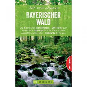 Wanderführer Bayerischer Wald: Zeit zum Wandern Bayerischer Wald mit 55 Touren für Wanderungen rund um den Arber, Silberberg und Nationalpark ... zum Download (Bruckmanns Wanderführer)