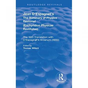 Jean D'Espagnet's The Summary of Physics Restored: The 1651 Translation with d'Espagnet's Arcanum (1650) (Routledge Revivals)