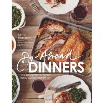 James Ramsden Do-Ahead Dinners: How To Feed Friends And Family Without The Frenzy