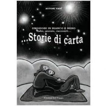 Storie di carta. Emozioni in bianco e nero. Fiabe, poesie, racconti