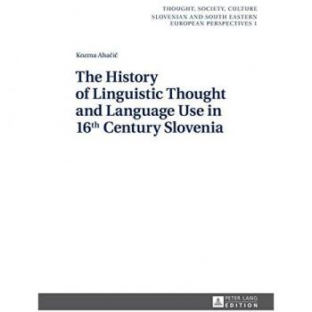 The History of Linguistic Thought and Language Use in 16 th Century Slovenia