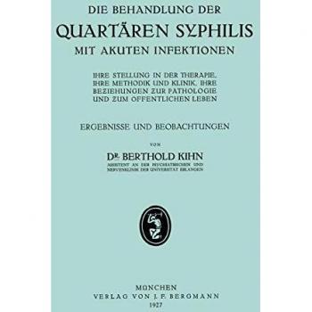 Die Behandlung der Quartären Syphilis mit Akuten Infektionen: Ihre Stellung in der Therapie, Ihre Methodik Und Klinik, Ihre Beziehungen zur Pathologie ... Leben, Ergebnisse und Beobachtungen