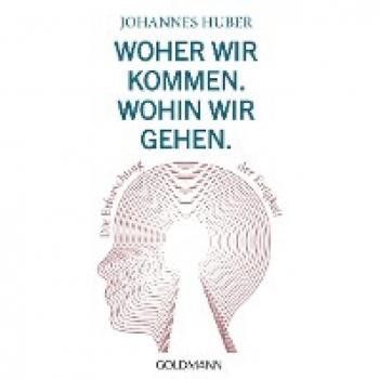 Huber, Johannes: Woher wir kommen. Wohin wir gehen.