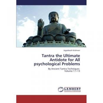 Tantra the Ultimate Antidote for All psychological Problems: By Ancient Tantra Techniques Volume 1:1-13