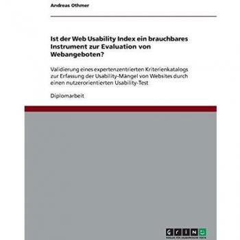 Ist der Web Usability Index ein brauchbares Instrument zur Evaluation von Webangeboten?: Validierung eines expertenzentrierten Kriterienkatalogs zur ... durch einen nutzerorientierten Usability-Test