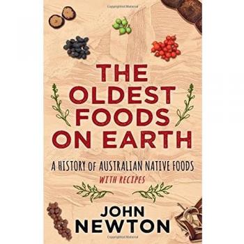The Oldest Foods on Earth: A History of Australian Native Foods with Recipes