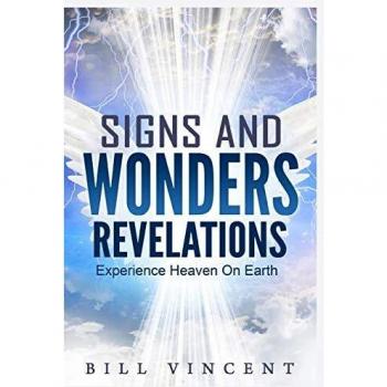 Signs and Wonders Revelations: Experience Heaven on Earth