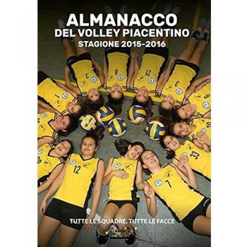 L' almanacco del volley piacentino stagione 2015-2016. Tutte le squadre, tutte le facce