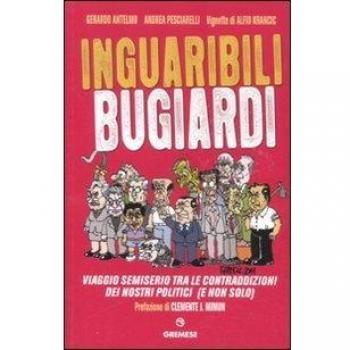 Inguaribili bugiardi. Viaggio semiserio tra le contraddizioni dei nostri politici