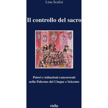 Il controllo del sacro. Poteri e istituzioni concorrenti nella Palermo del Cinque e Seicento