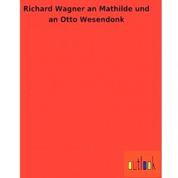 Richard Wagner an Mathilde und an Otto Wesendonk