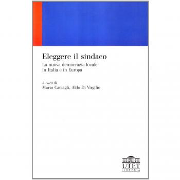 Eleggere il sindaco. La nuova democrazia locale in Italia e in Europa