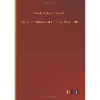 Craddock, Charles Egbert: The Moonshiners at Hoho-Hebee Falls