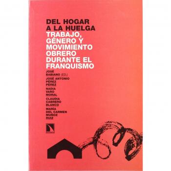 Del hogar a la huelga. Trabajo, género y movimiento obrero durante el franquismo